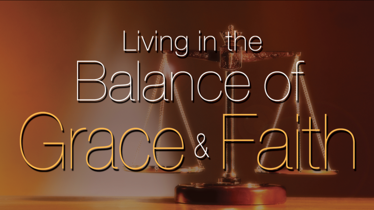 Living in the Balance of Grace and Faith: Episode 10