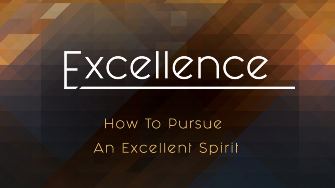 Excellence: How to Pursue an Excellent Spirit: Episode 10
