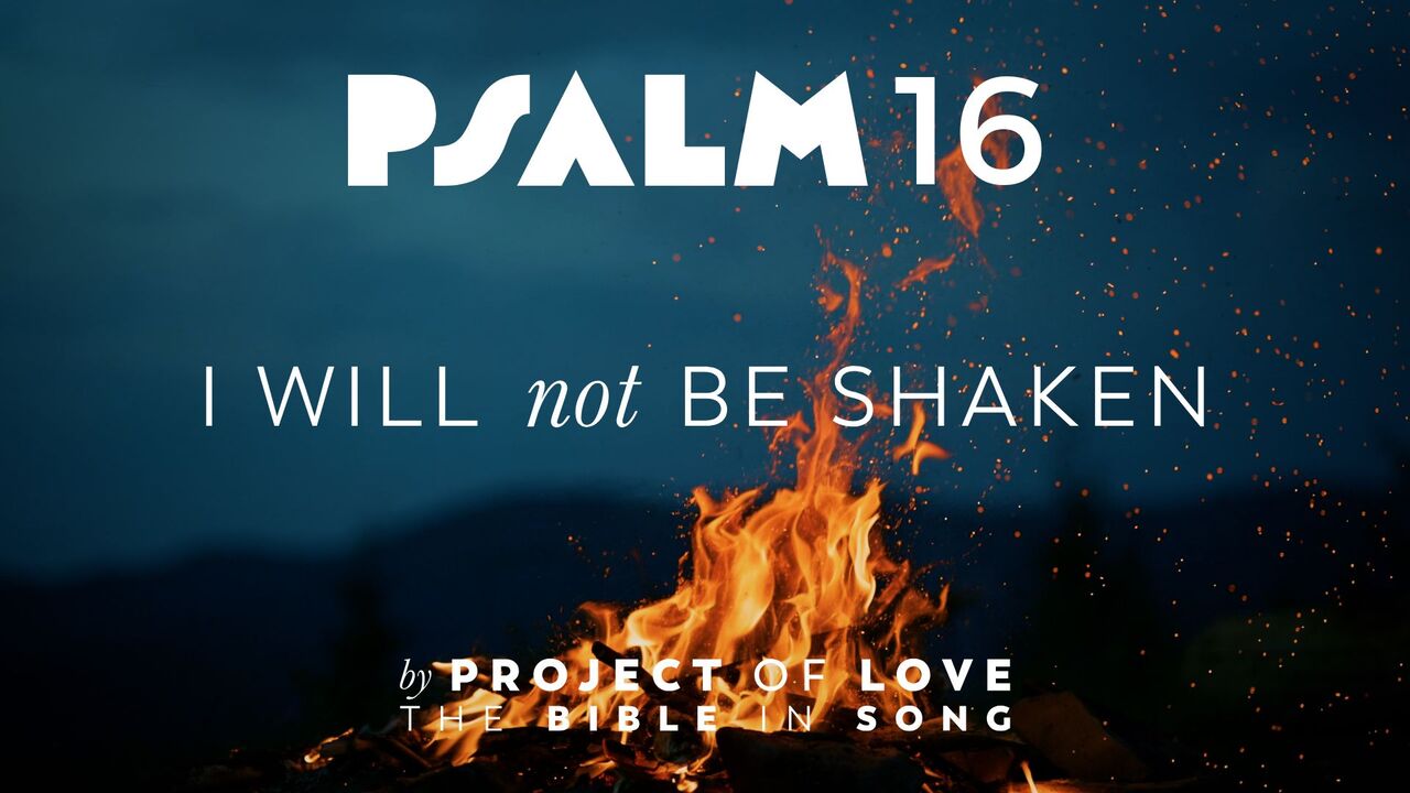Psalm 16 - I Will Not Be Shaken