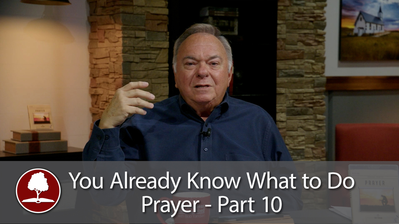 Prayer Part 10 – You Already Know What to Do