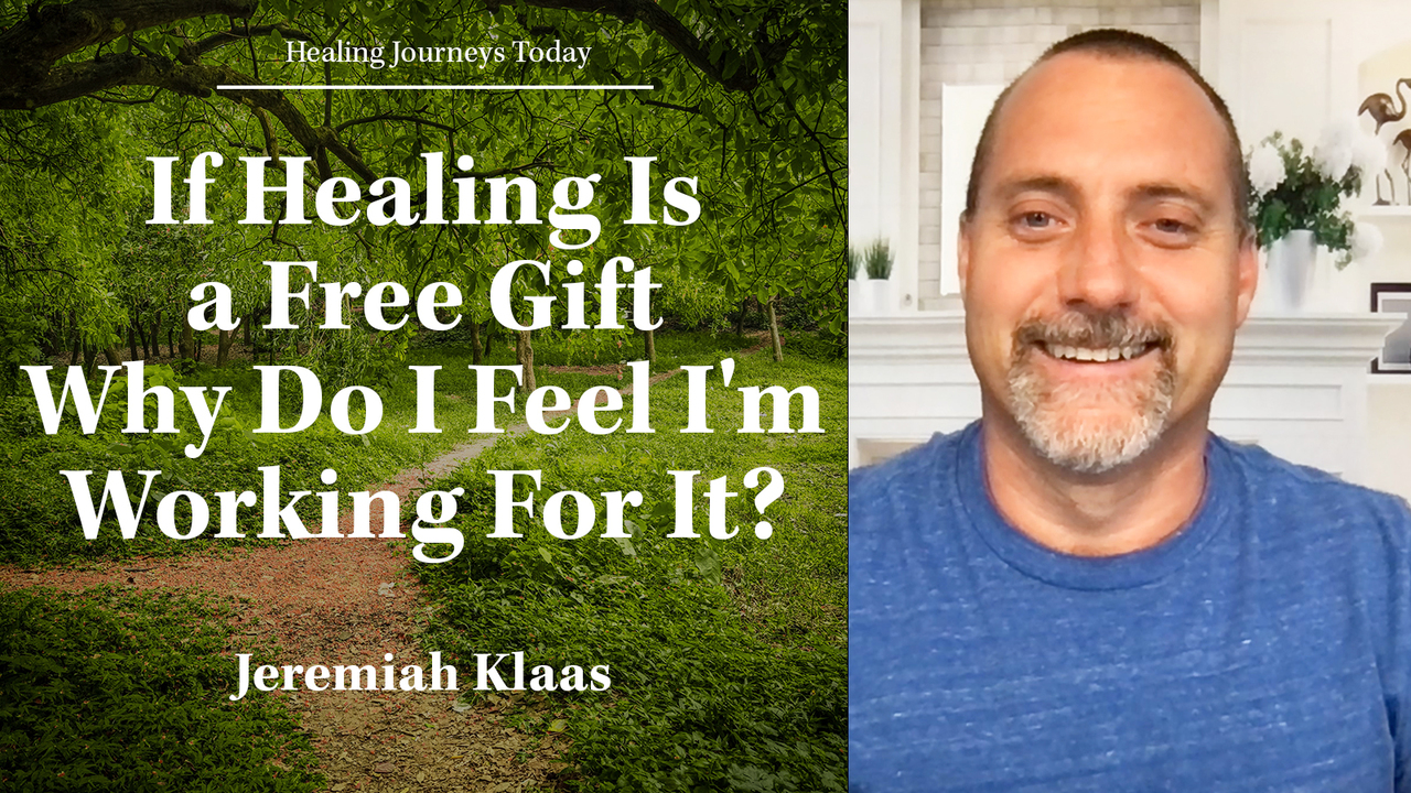If Healing Is a Free Gift Why Do I Feel I'm Working For It?