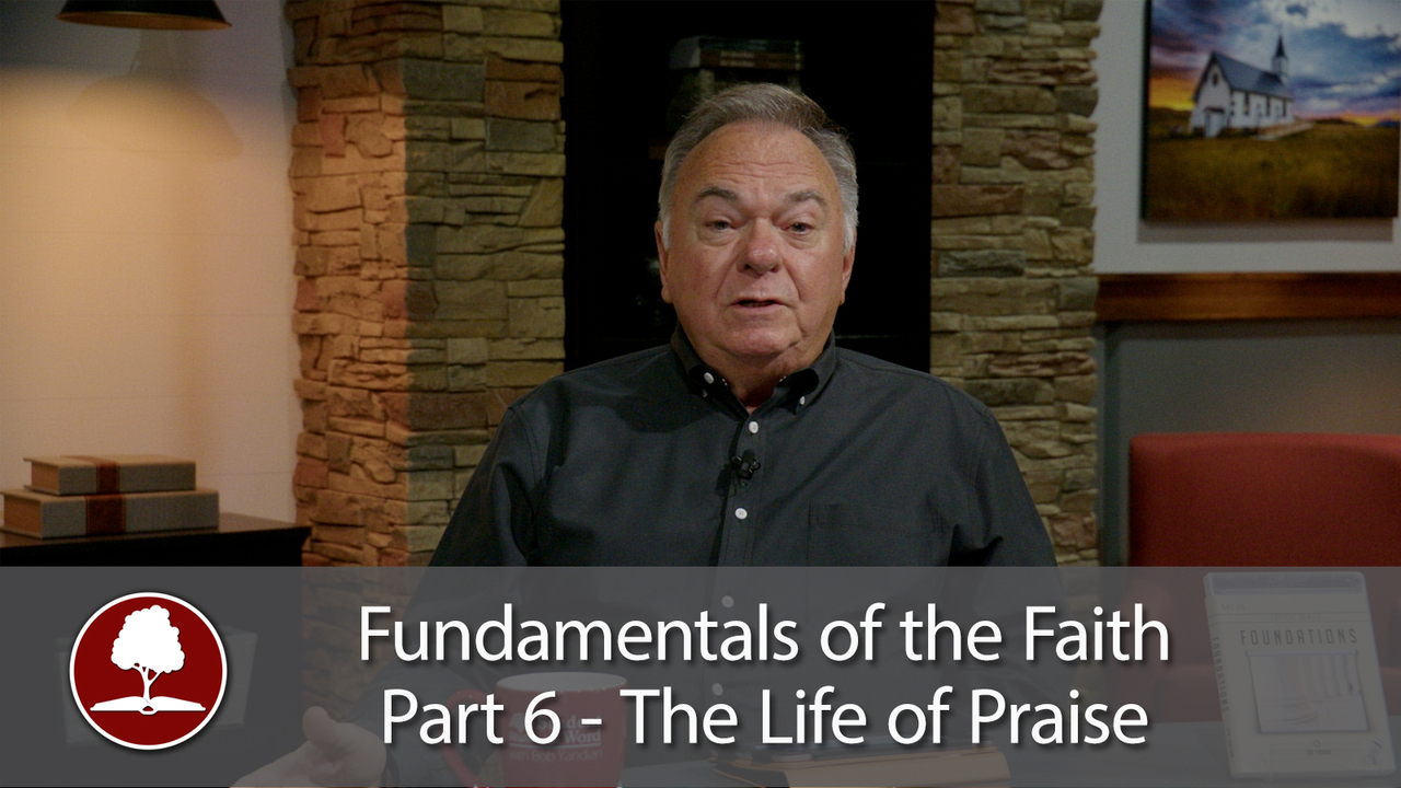 Fundamentals of the Faith Part 6 – The Life of Praise