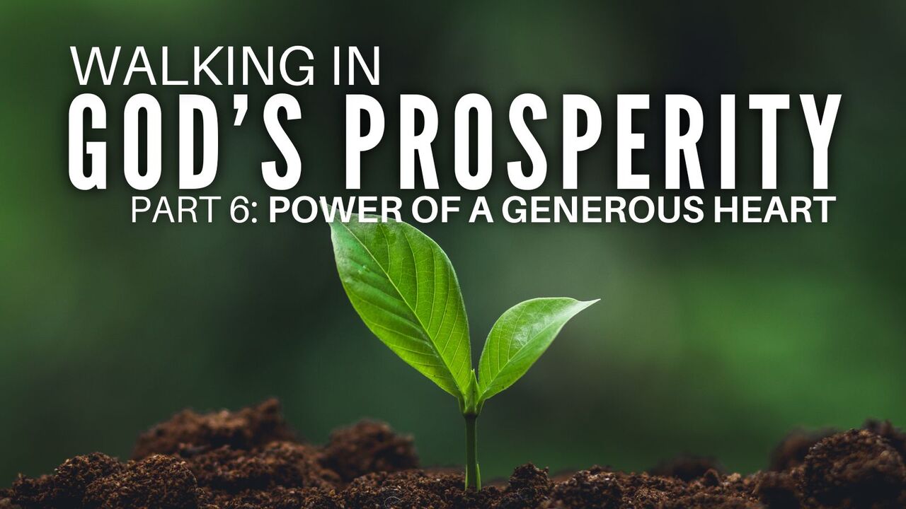 Walking in God's Prosperity: Episode 6 - Power of a Generous Heart Pt. 1
