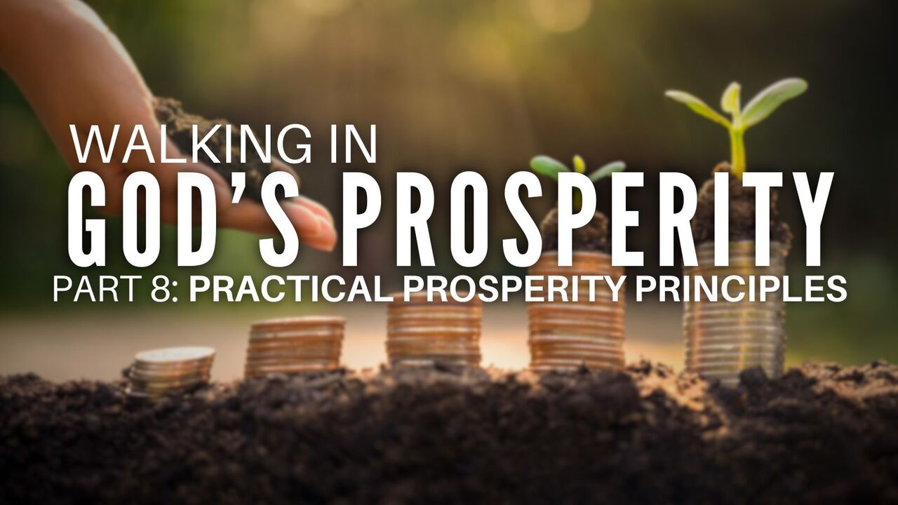 Walking In God's Prosperity: Episode 8 - Practical Prosperity Principles Pt. 1