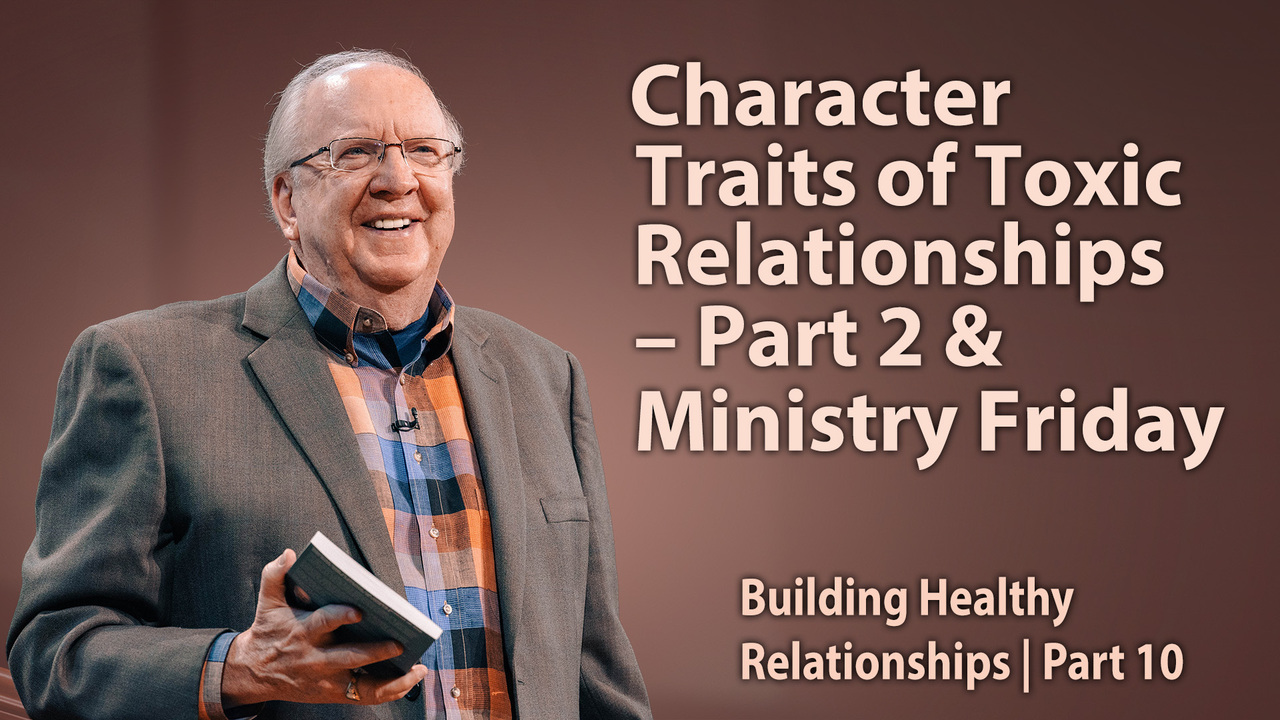 Character Traits of Toxic Relationships – Part 2 & Ministry Friday
