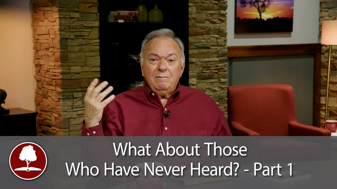 What About Those Who Have Never Heard? – Part 1
