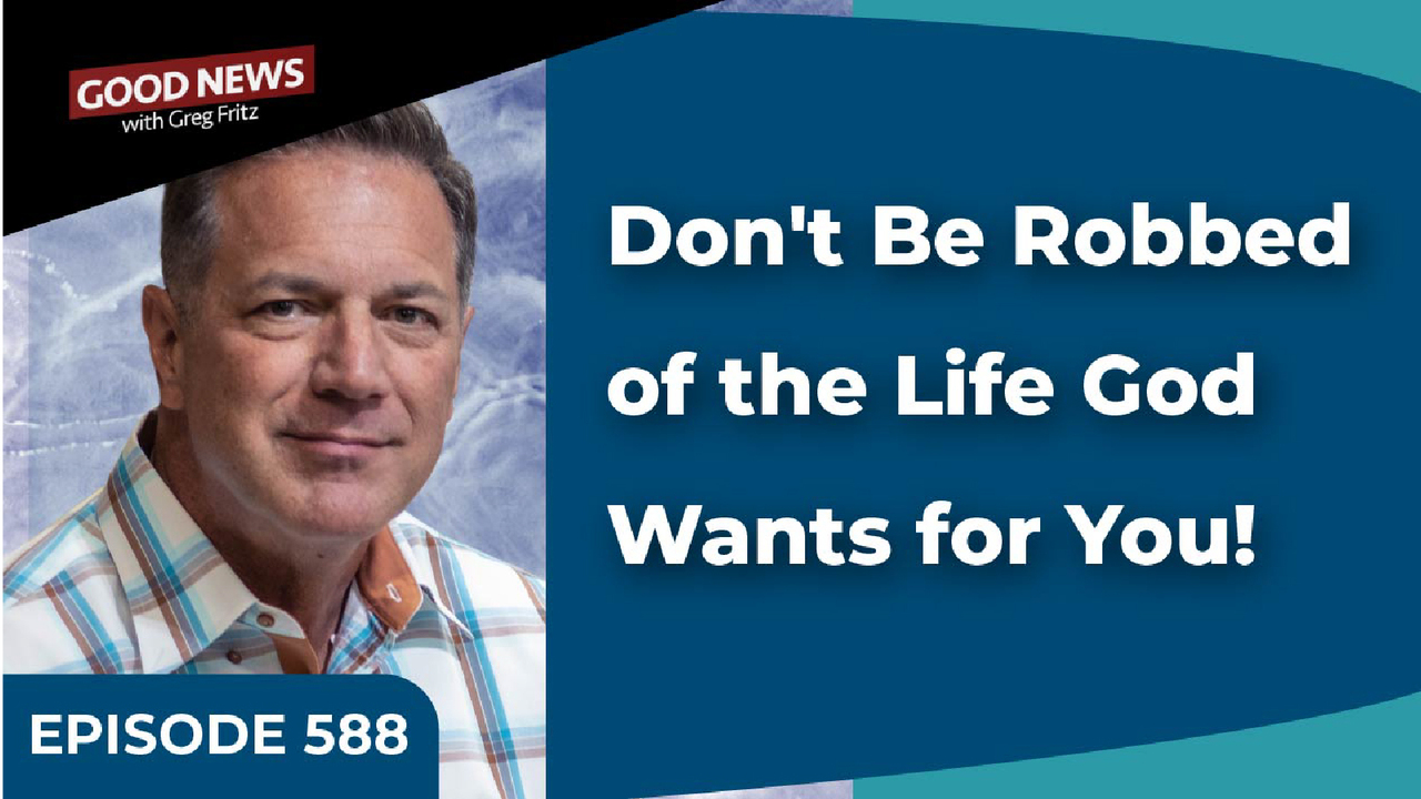 Episode 588: Don't Be Robbed of the LIfe God Wants for You!