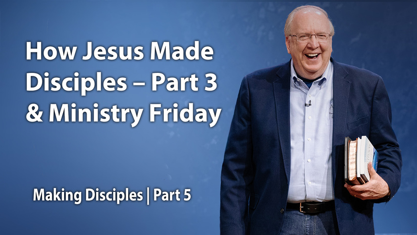 How Jesus Made Disciples – Part 3 & Ministry Friday