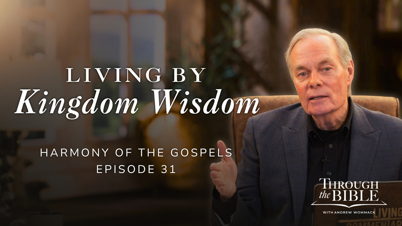 Living by Kingdom Wisdom | Harmony of the Gospels | Episode 31