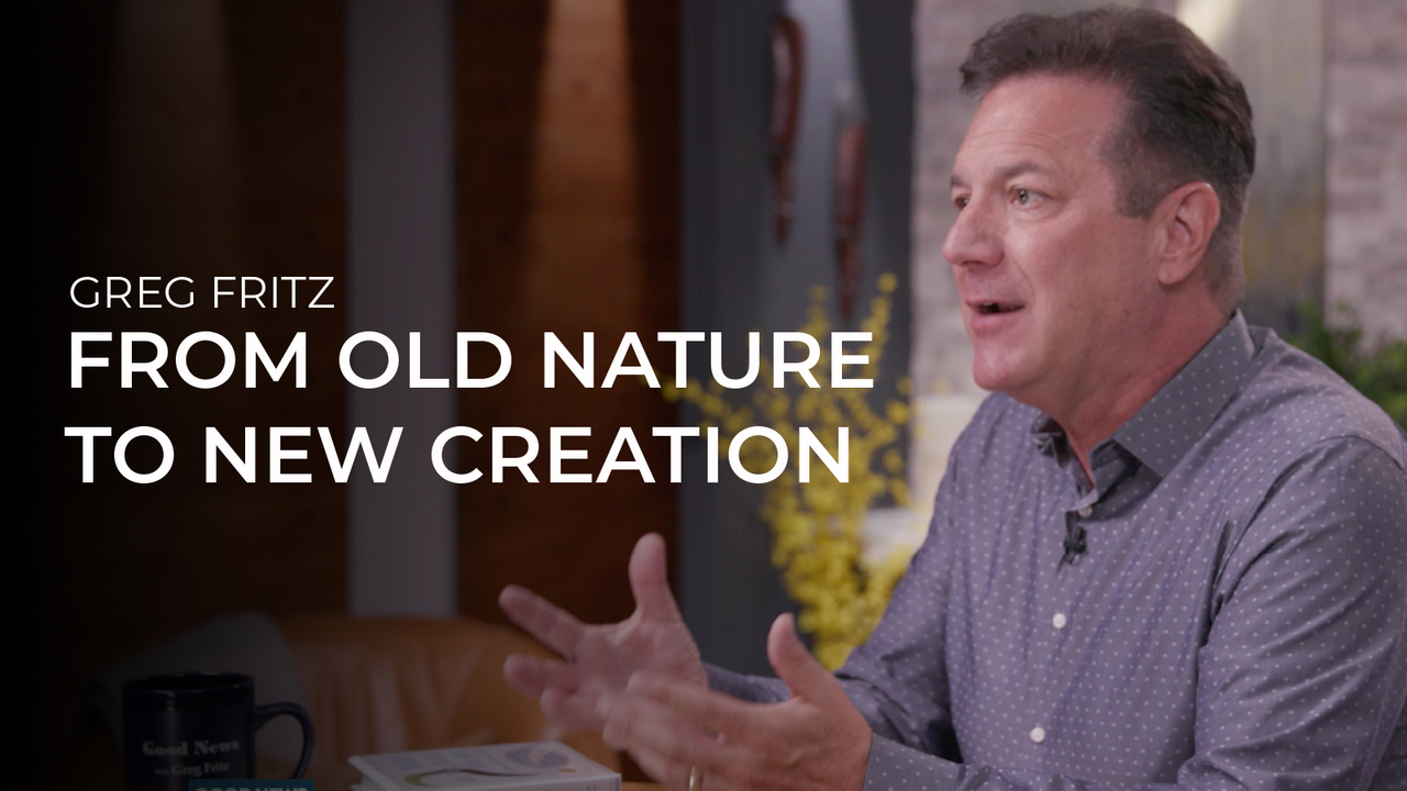 From Old Nature to New Creation