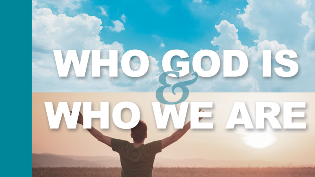 Who God Is and Who We Are