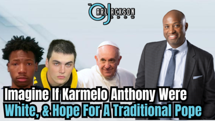 Imagine If Karmelo Anthony Were White, & Hope For A Traditional Pope