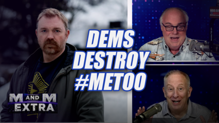 M and M Extra: Dems Destroy MeToo