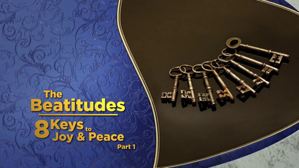 The Beatitudes – Eight Keys to Joy and Peace, Pt. 1