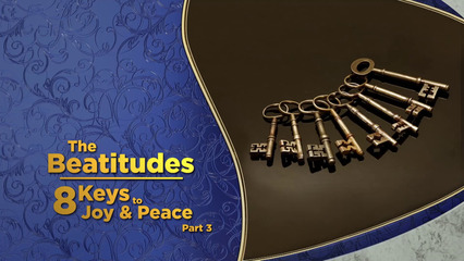 The Beatitudes – Eight Keys to Joy and Peace, Pt. 3