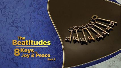 The Beatitudes – Eight Keys to Joy and Peace, Pt. 2
