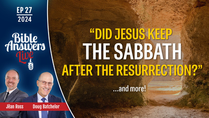 BAL 2024, Ep27 – Did Jesus Keep the Sabbath After the Resurrection ?