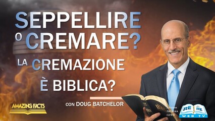 Seppellire o Cremare? La Cremazione È Biblica?