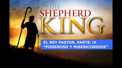 El rey pastor, Parte: IX – Poderoso y Misericordios