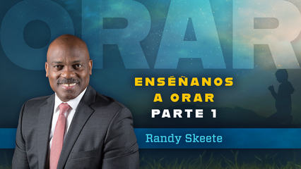 Enseñanos a orar Parte:1 (Randy Skeete)