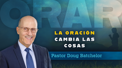La oración cambia las cosas (Doug Batchelor)