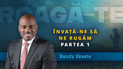 Învață-ne să ne rugăm Partea 1 (Randy Skeete)