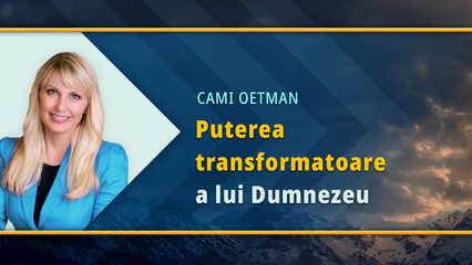 Puterea transformatoare a lui Dumnezeu (Cami Oetman)