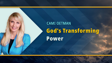 God’s Transforming Power (Cami Oetman)